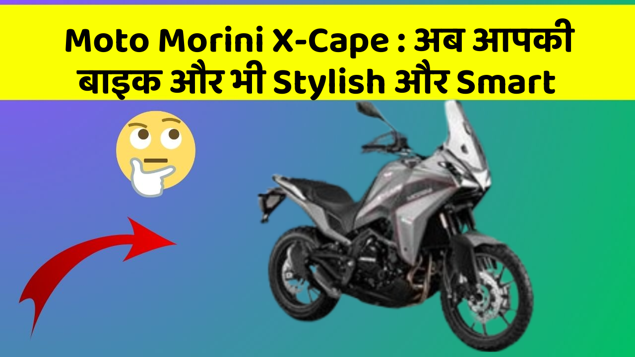 Moto Morini X-Cape : अब आपकी बाइक और भी Stylish और Smart