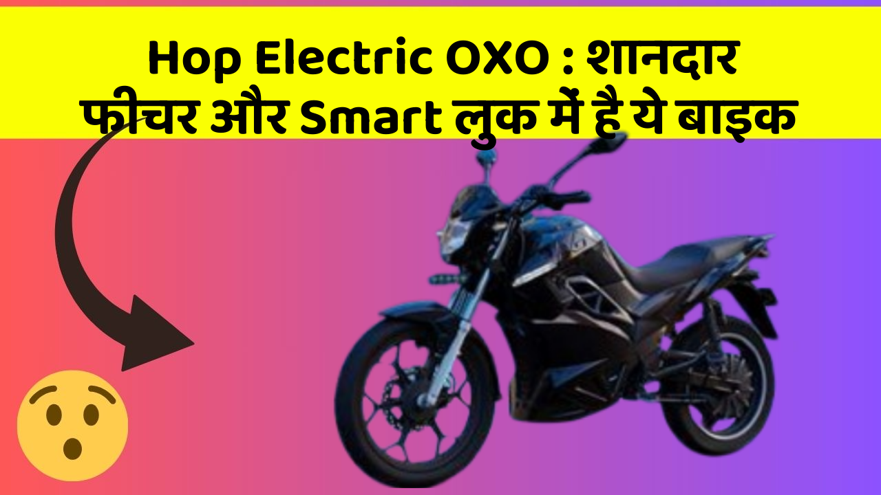 Hop Electric OXO: शानदार फीचर और Smart लुक में है ये बाइक