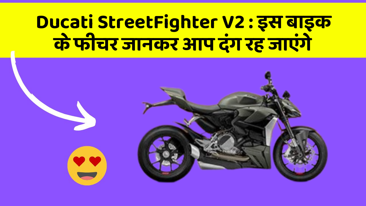 Ducati StreetFighter V2 : इस बाइक के फीचर जानकर आप दंग रह जाएंगे