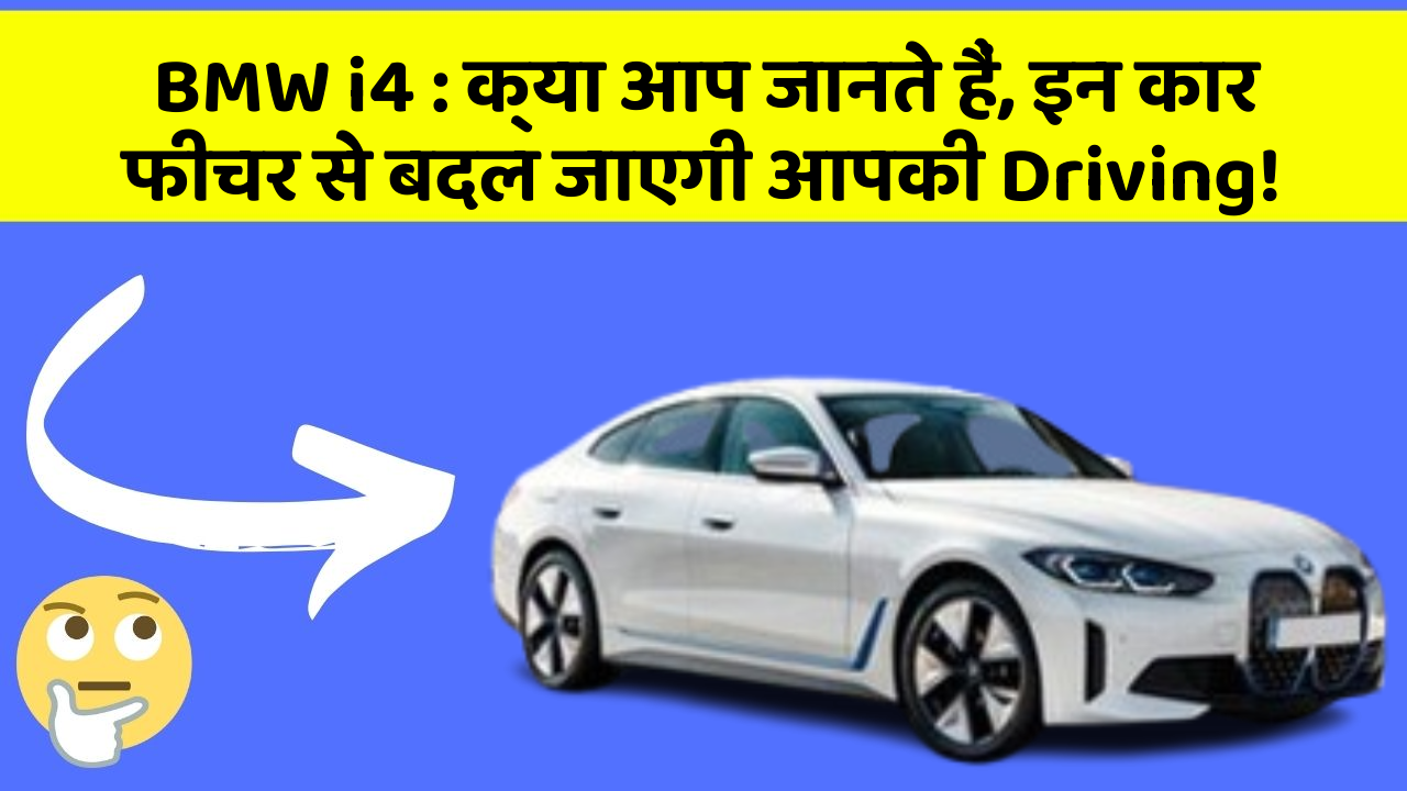 BMW i4 : क्या आप जानते हैं, इन कार फीचर से बदल जाएगी आपकी Driving!