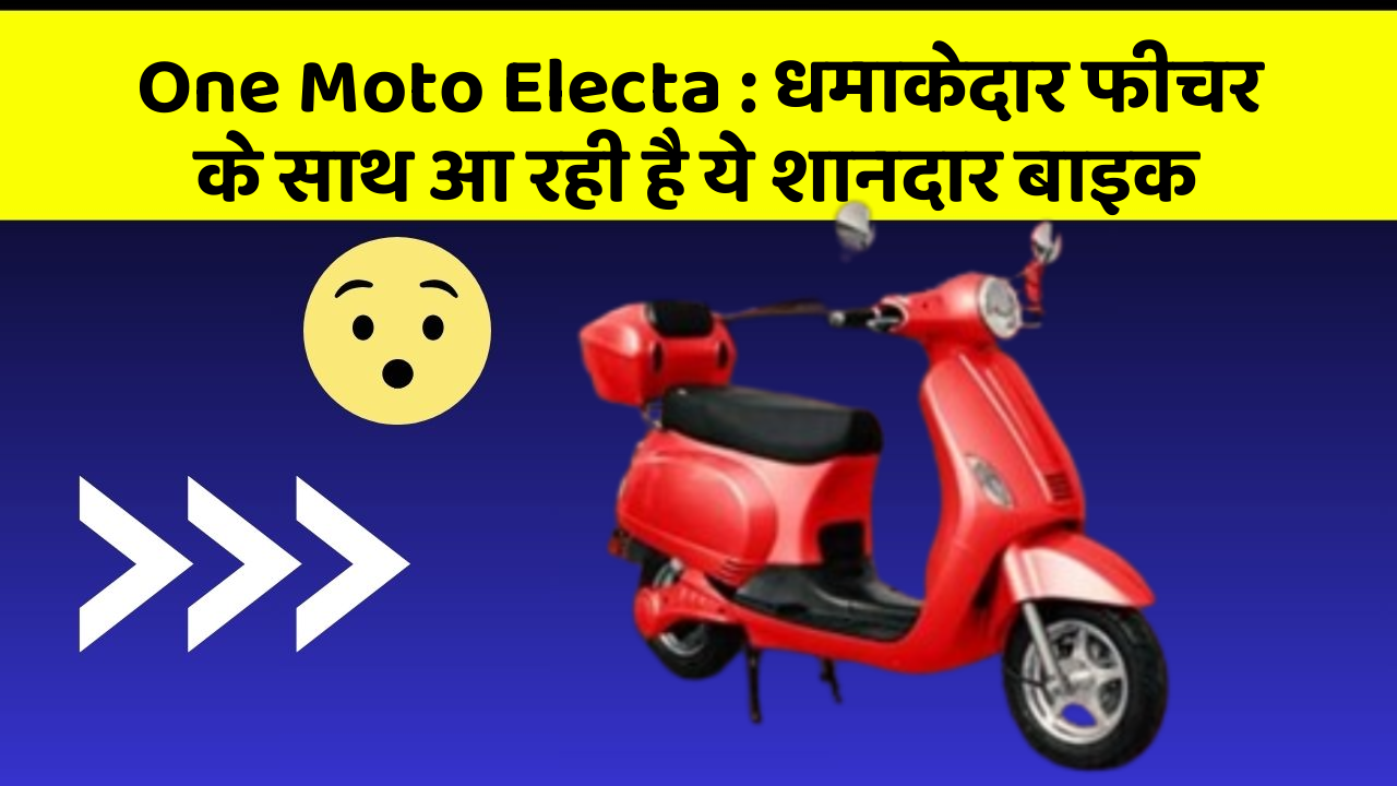 One Moto Electa : धमाकेदार फीचर के साथ आ रही है ये शानदार बाइक