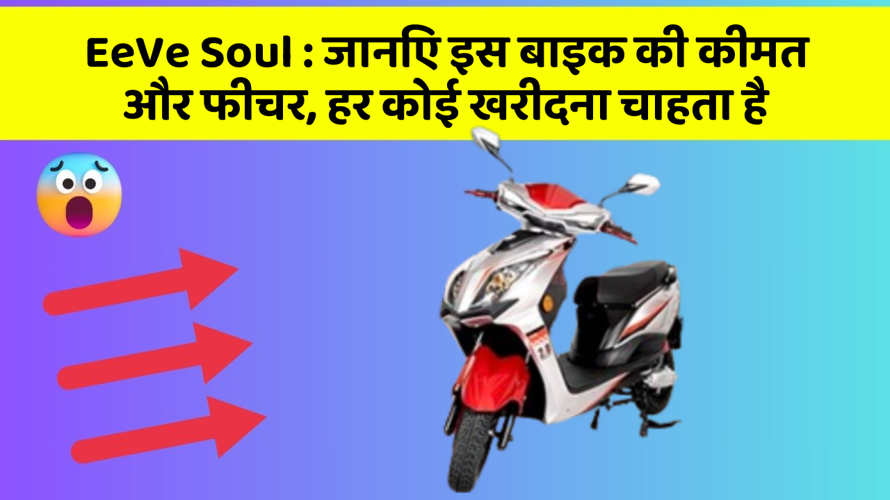 EeVe Soul: जानिए इस बाइक की कीमत और फीचर, हर कोई खरीदना चाहता है