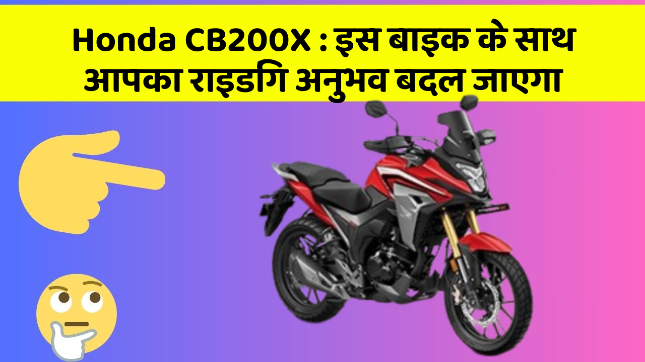 Honda CB200X : इस बाइक के साथ आपका राइडिंग अनुभव बदल जाएगा