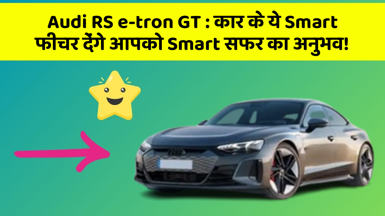 Audi RS e-tron GT:कार के ये Smart फीचर देंगे आपको Smart सफर का अनुभव!