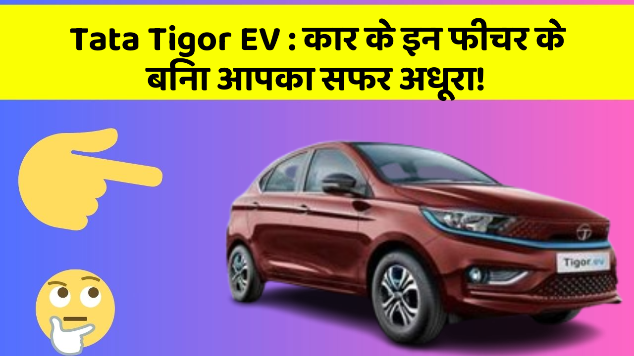 Tata Tigor EV:कार के इन फीचर के बिना आपका सफर अधूरा!