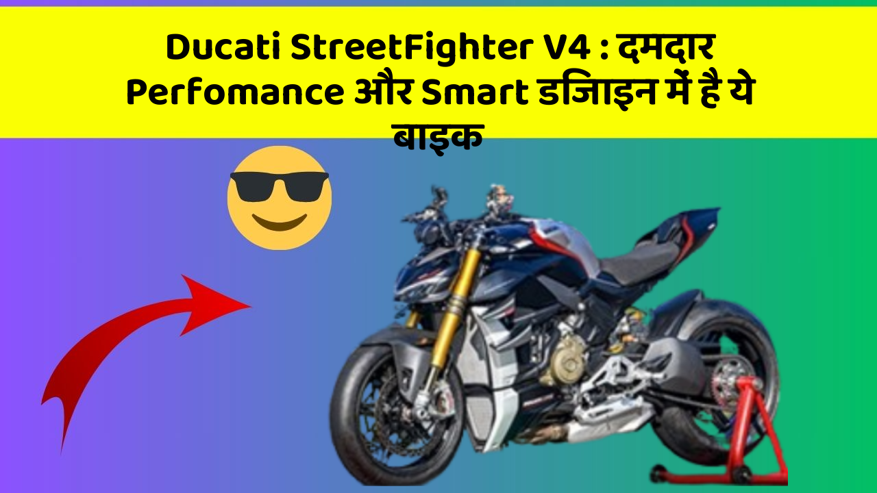 Ducati StreetFighter V4 : दमदार Perfomance और Smart डिजाइन में है ये बाइक