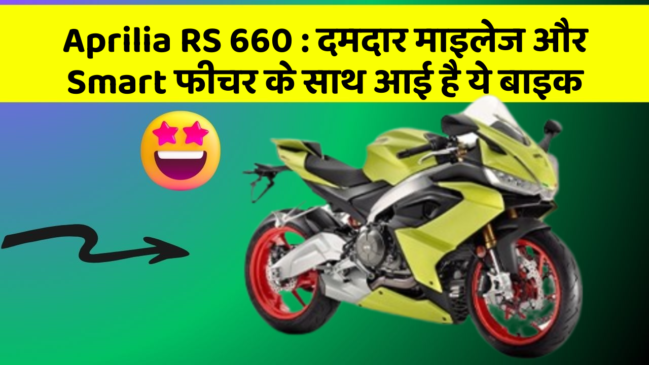 Aprilia RS 660: दमदार माइलेज और Smart फीचर के साथ आई है ये बाइक