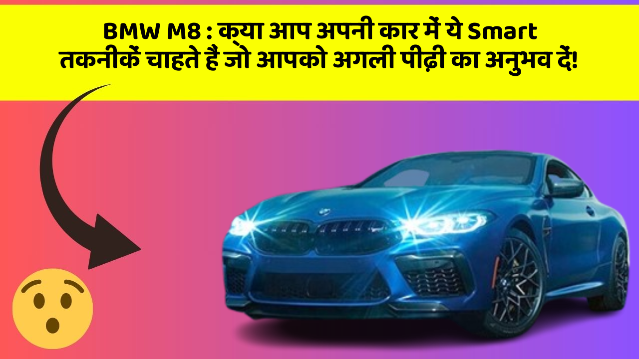 BMW M8: क्या आप अपनी कार में ये Smart तकनीकें चाहते हैं जो आपको अगली पीढ़ी का अनुभव दें!