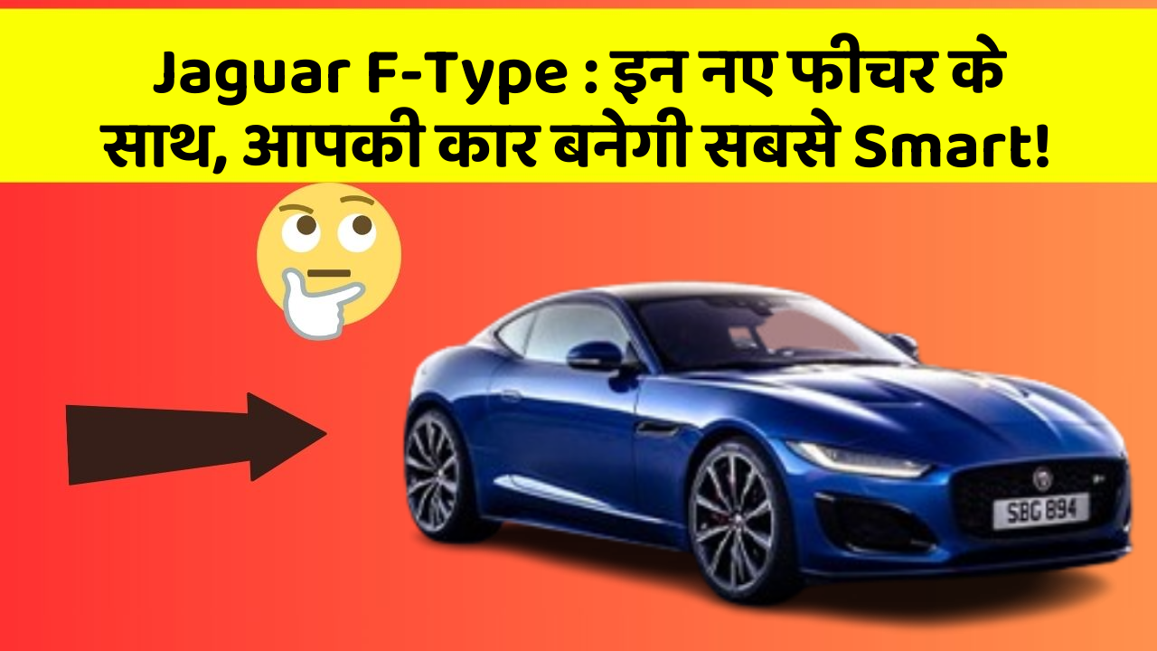 Jaguar F-Type : इन नए फीचर के साथ, आपकी कार बनेगी सबसे Smart!