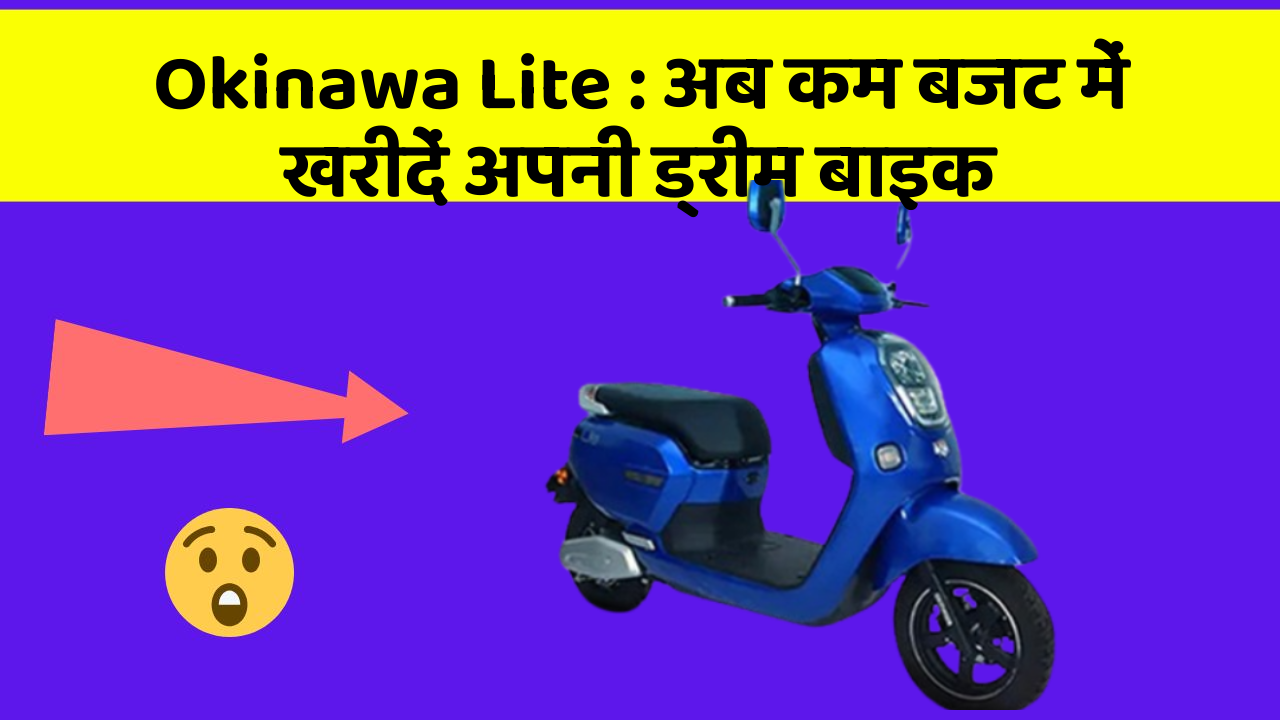 Okinawa Lite : अब कम बजट में खरीदें अपनी ड्रीम बाइक