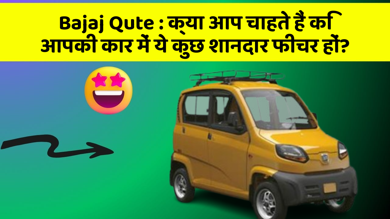 Bajaj Qute: क्या आप चाहते हैं कि आपकी कार में ये कुछ शानदार फीचर हों?