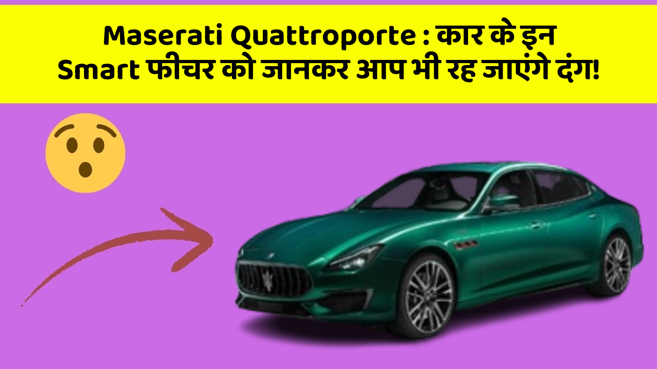 Maserati Quattroporte:कार के इन Smart फीचर को जानकर आप भी रह जाएंगे दंग!