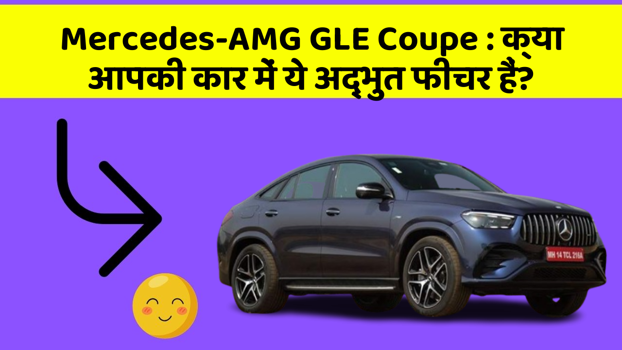 Mercedes-AMG GLE Coupe: क्या आपकी कार में ये अद्भुत फीचर हैं?