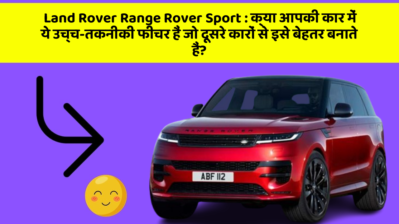 Land Rover Range Rover Sport: क्या आपकी कार में ये उच्च-तकनीकी फीचर हैं जो दूसरे कारों से इसे बेहतर बनाते हैं?
