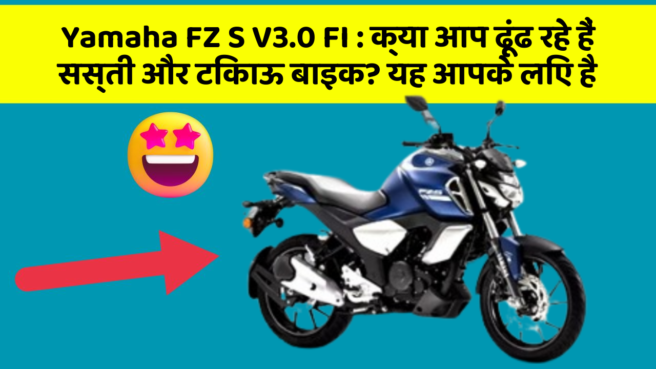 Yamaha FZ S V3.0 FI: क्या आप ढूंढ रहे हैं सस्ती और टिकाऊ बाइक? यह आपके लिए है