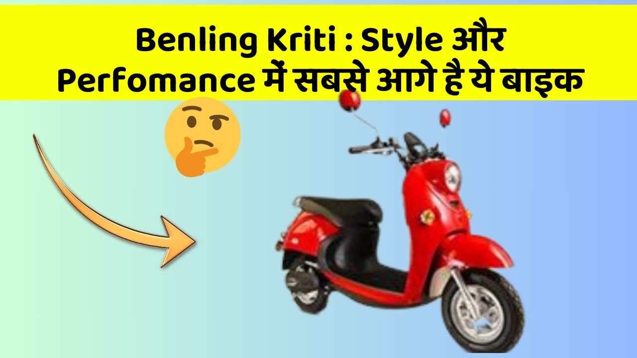 Benling Kriti : Style और Perfomance में सबसे आगे है ये बाइक