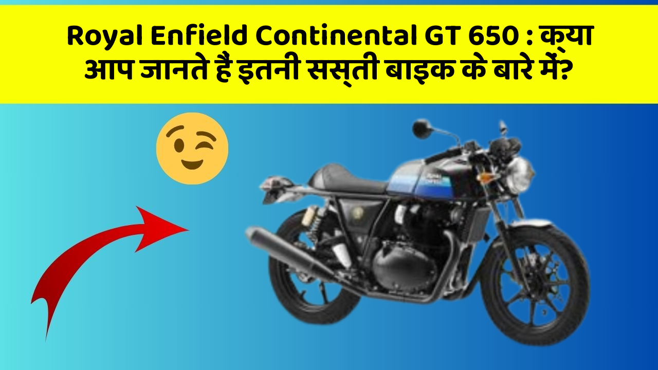 Royal Enfield Continental GT 650 : क्या आप जानते हैं इतनी सस्ती बाइक के बारे में?