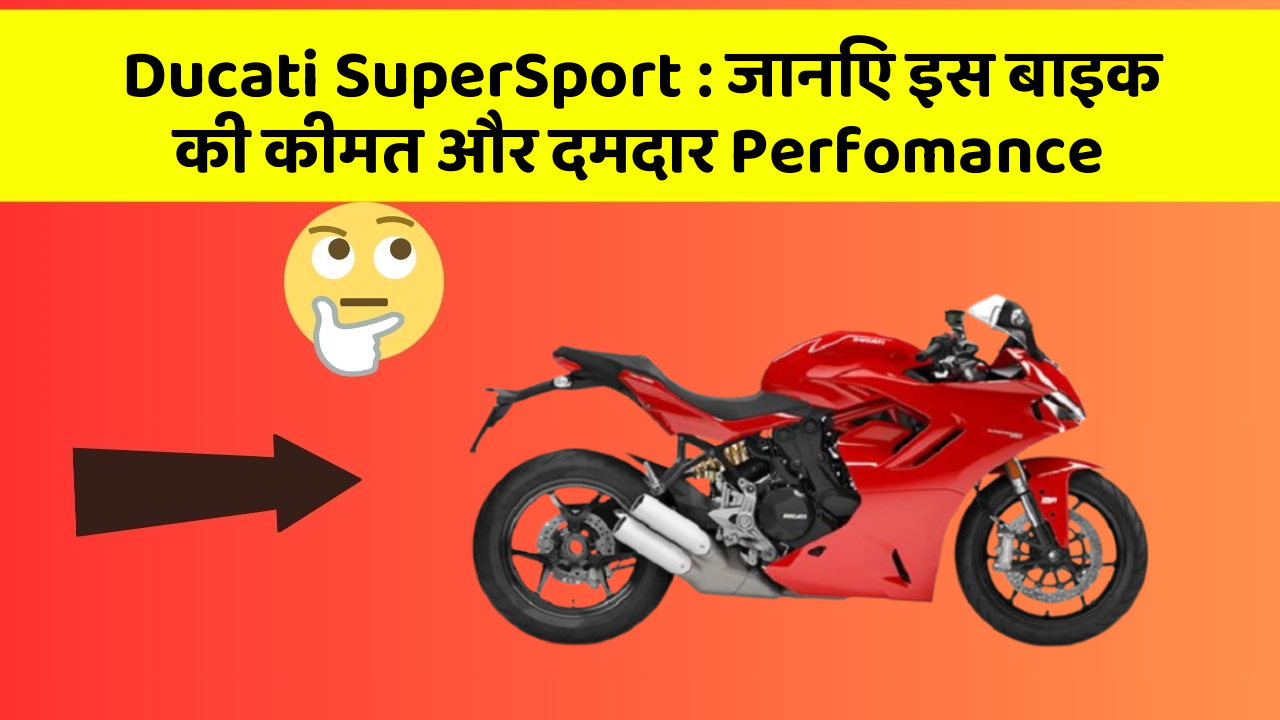 Ducati SuperSport: जानिए इस बाइक की कीमत और दमदार Perfomance