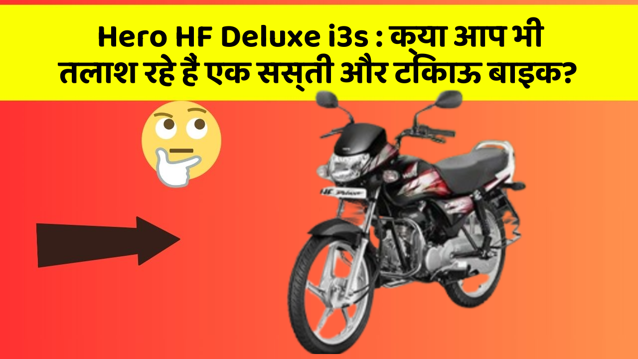 Hero HF Deluxe i3s:क्या आप भी तलाश रहे हैं एक सस्ती और टिकाऊ बाइक?