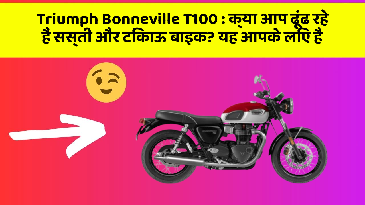 Triumph Bonneville T100: क्या आप ढूंढ रहे हैं सस्ती और टिकाऊ बाइक? यह आपके लिए है