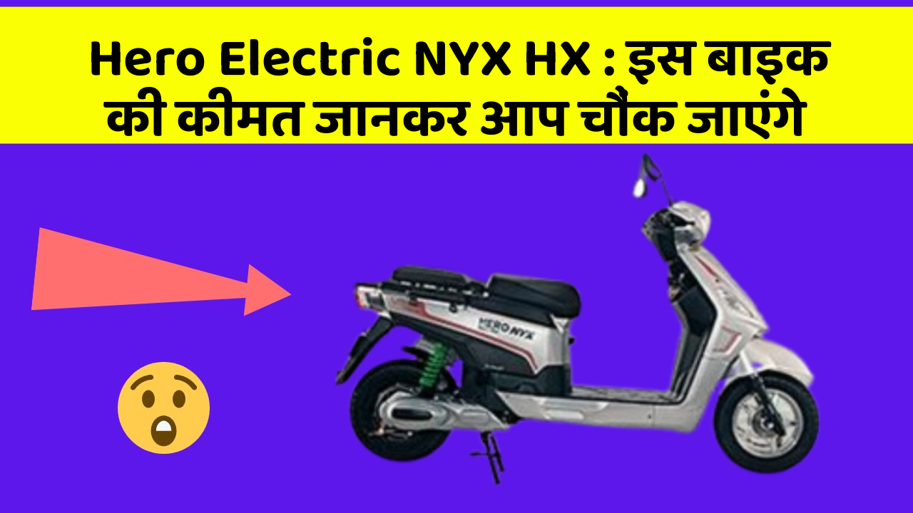 Hero Electric NYX HX: इस बाइक की कीमत जानकर आप चौंक जाएंगे