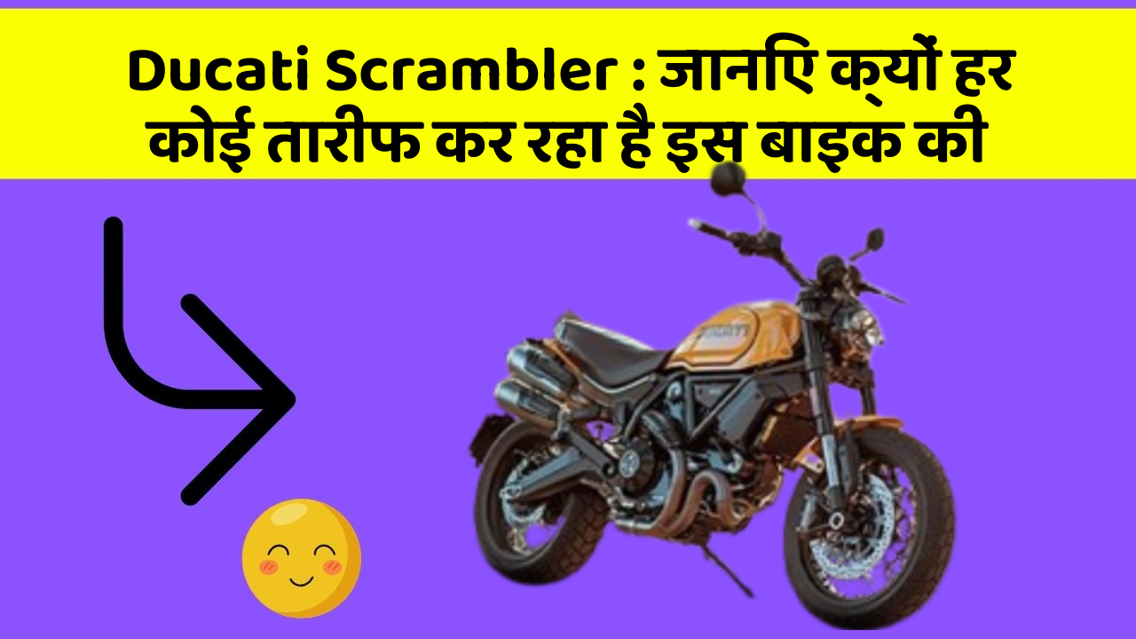 Ducati Scrambler: जानिए क्यों हर कोई तारीफ कर रहा है इस बाइक की