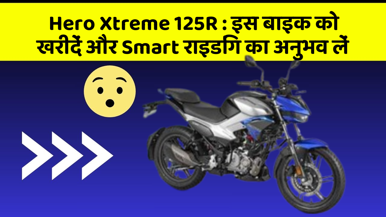 Hero Xtreme 125R: इस बाइक को खरीदें और Smart राइडिंग का अनुभव लें