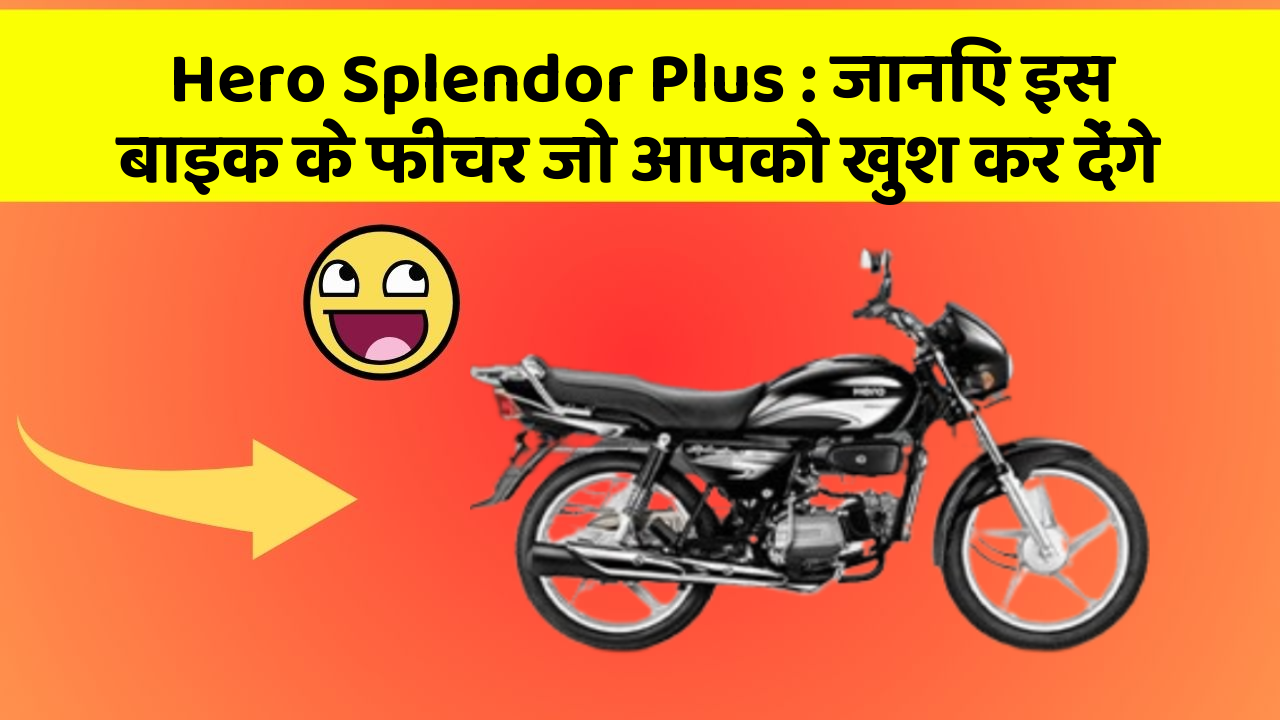 Hero Splendor Plus : जानिए इस बाइक के फीचर जो आपको खुश कर देंगे