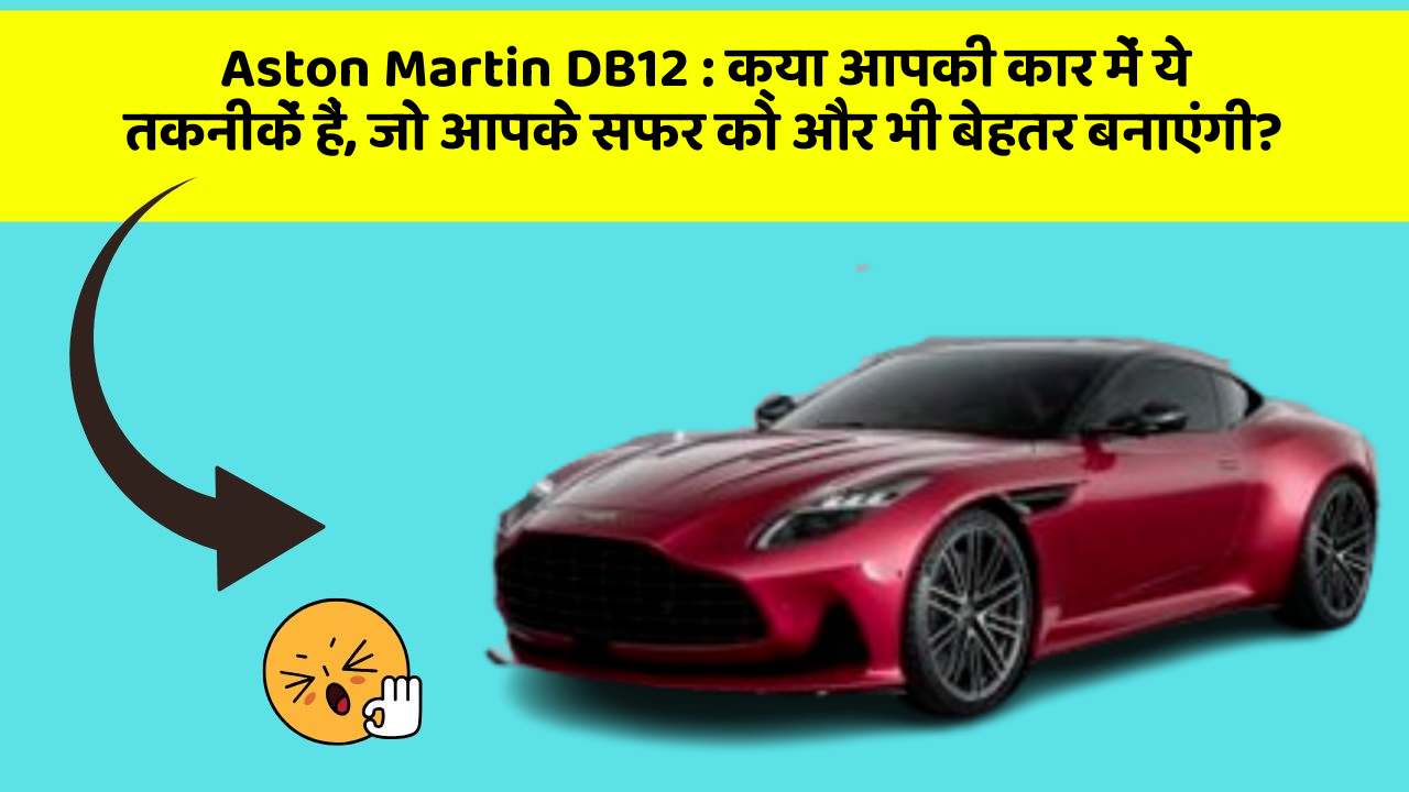 Aston Martin DB12 : क्या आपकी कार में ये तकनीकें हैं, जो आपके सफर को और भी बेहतर बनाएंगी?