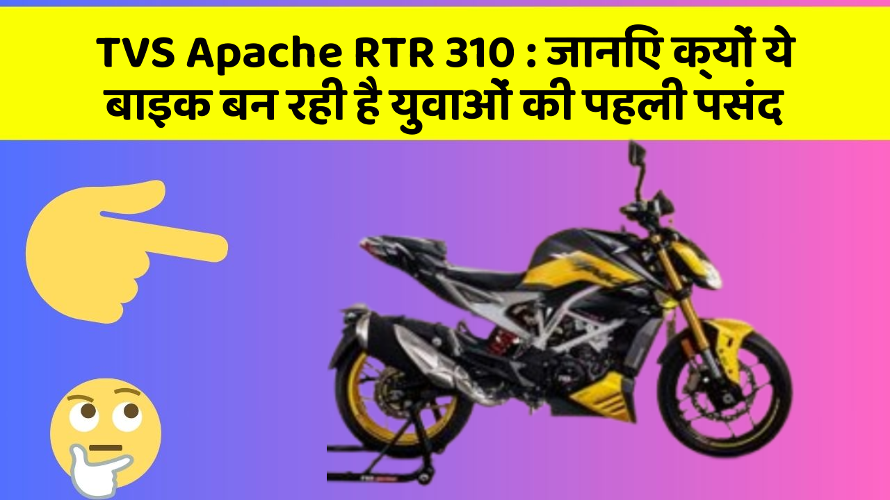 TVS Apache RTR 310: जानिए क्यों ये बाइक बन रही है युवाओं की पहली पसंद
