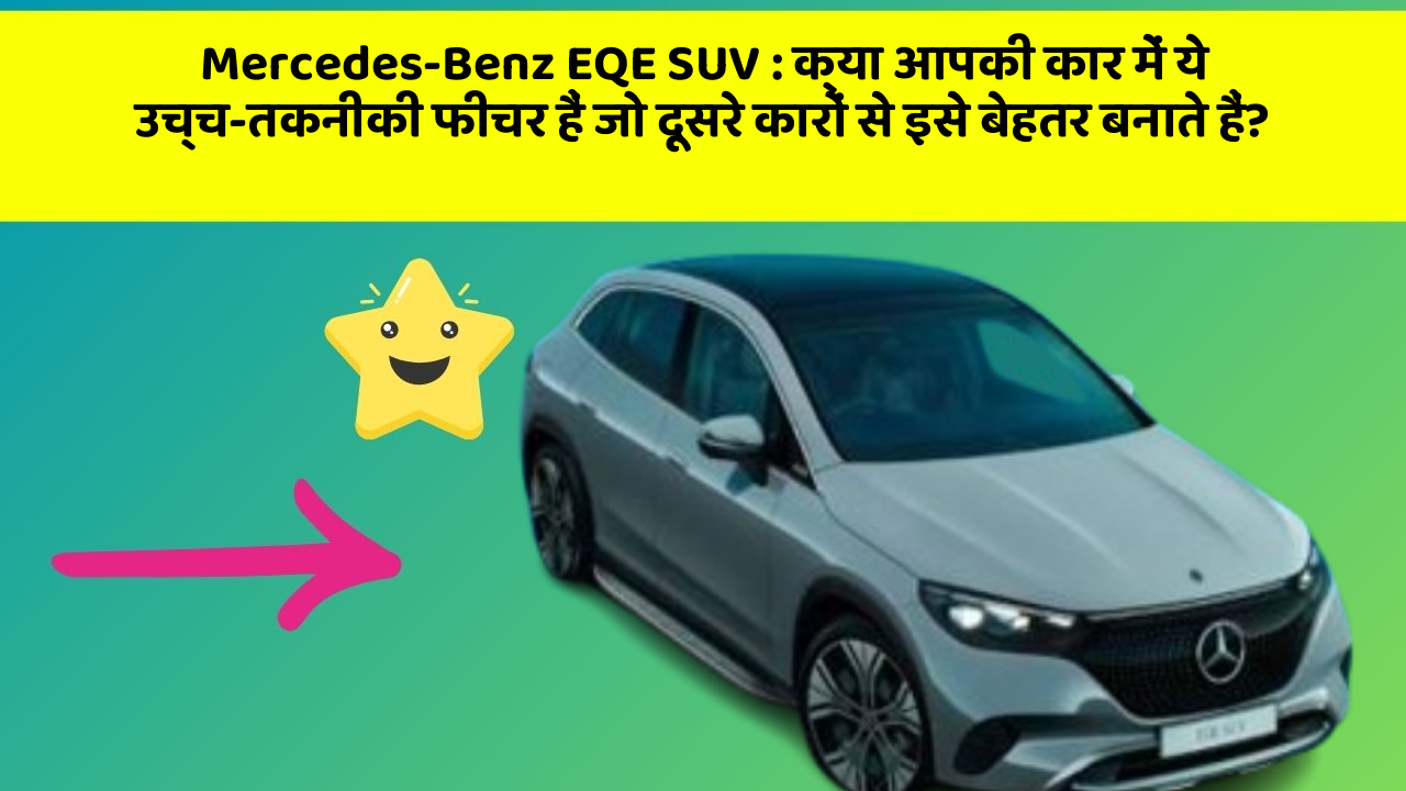 Mercedes-Benz EQE SUV: क्या आपकी कार में ये उच्च-तकनीकी फीचर हैं जो दूसरे कारों से इसे बेहतर बनाते हैं?