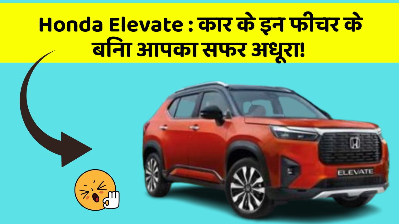 Honda Elevate : कार के इन फीचर के बिना आपका सफर अधूरा!