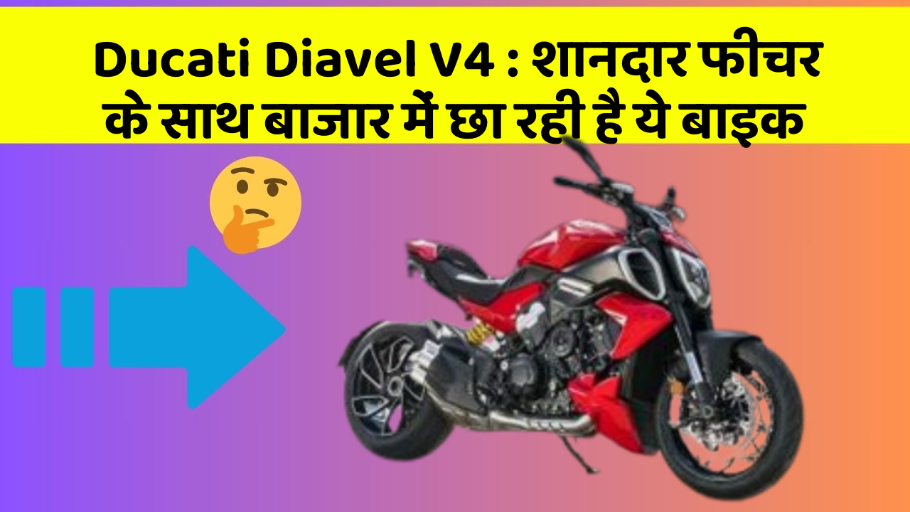 Ducati Diavel V4 : शानदार फीचर के साथ बाजार में छा रही है ये बाइक
