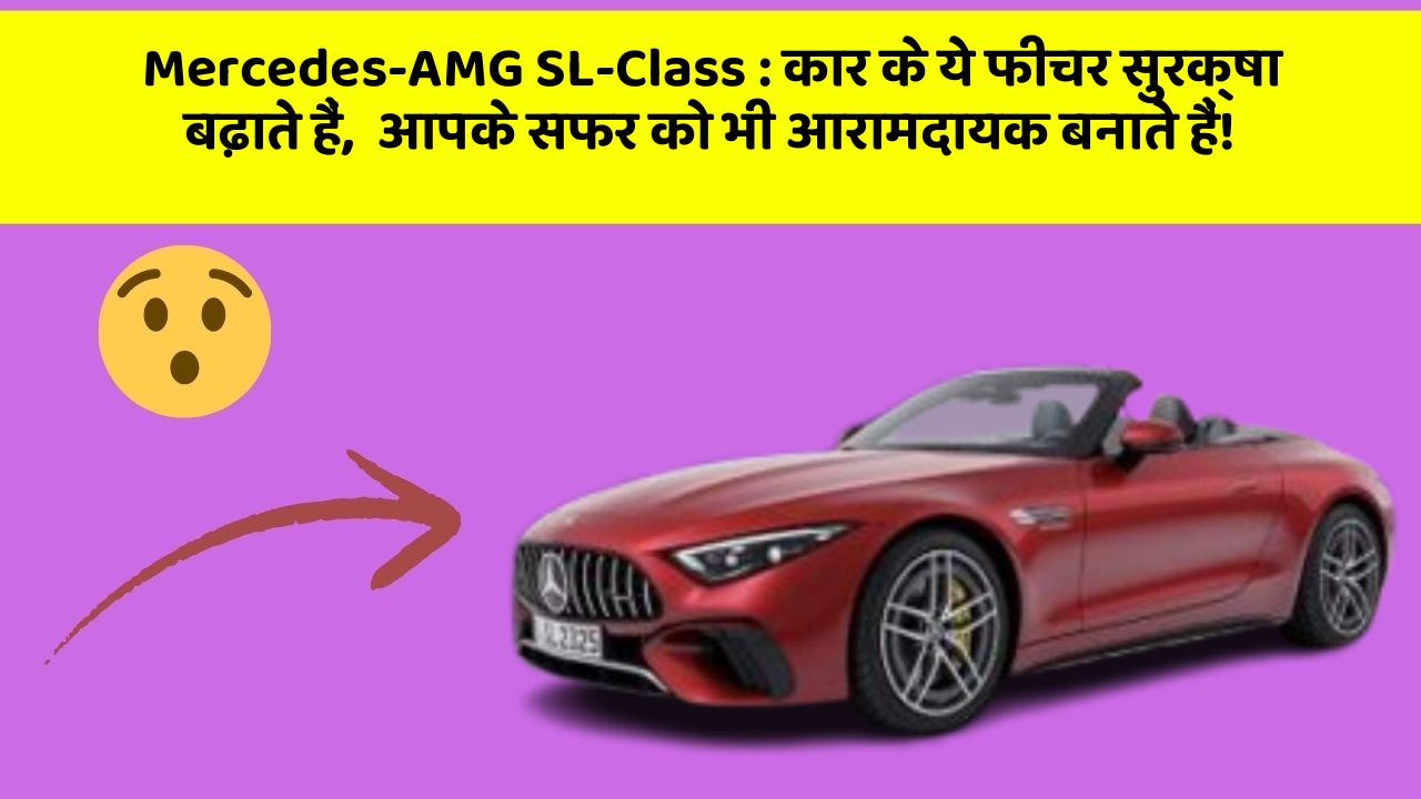 Mercedes-AMG SL-Class: कार के ये फीचर सुरक्षा बढ़ाते हैं,  आपके सफर को भी आरामदायक बनाते हैं!