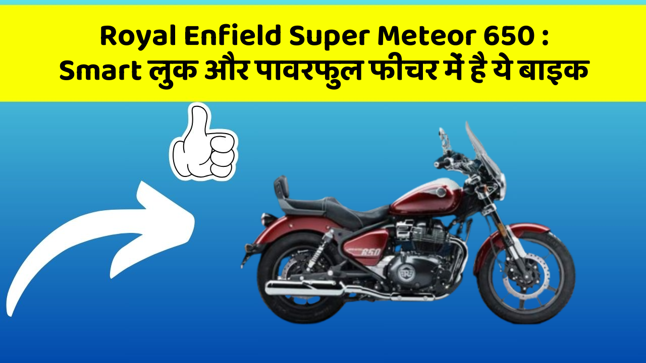 Royal Enfield Super Meteor 650: Smart लुक और पावरफुल फीचर में है ये बाइक